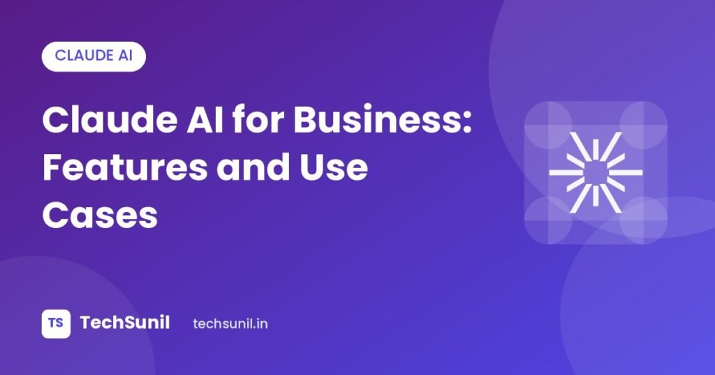 Claude AI for Business: Features and Use Cases - TechSunil featured image